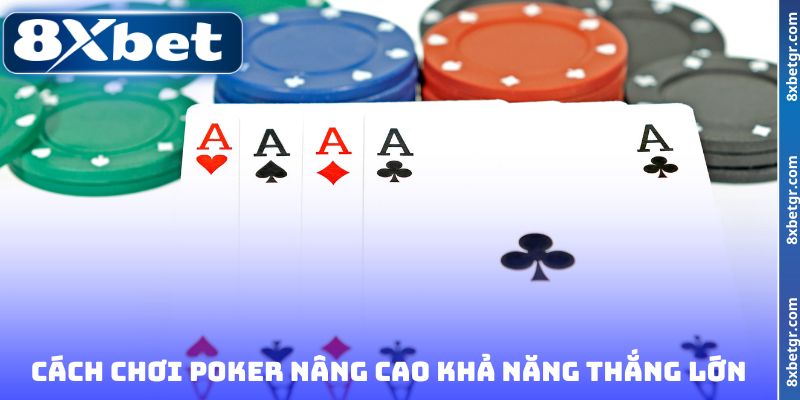 Cách chơi Poker nâng cao khả năng thắng lớn