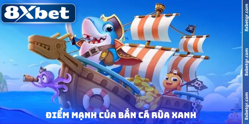 Điểm mạnh của bắn cá Rùa Xanh