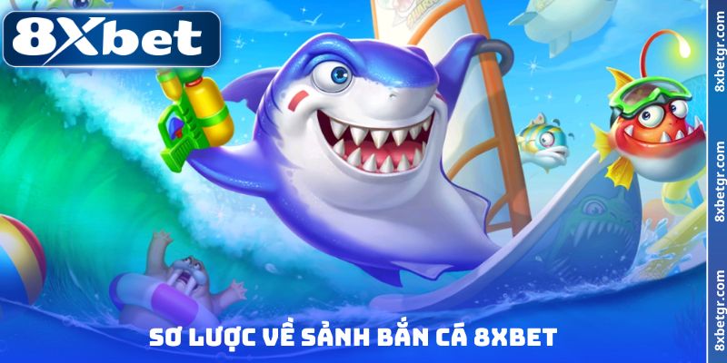 Sơ lược về sảnh bắn cá 8XBET